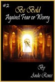 Be Bold~Against Fear or Worry (eBook, ePUB)