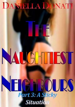 The Naughtiest Neighbours - Part Three: A Sticky Situation (eBook, ePUB) - Donati, Daniella