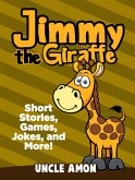 Jimmy the Giraffe: Short Stories, Games, Jokes, and More! (eBook, ePUB) Jimmy the Giraffe: Short Stories, Games, Jokes, and More! (eBook, ePUB)