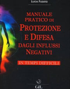 Manuale Pratico di Protezione e Difesa dagli Influssi Negativi in Tempi Difficili (eBook, ePUB) - Fusato, Lucia