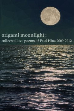 Origami Moonlight: Collected Love Poems of Paul Hina 2009-2012 (eBook, ePUB) - Hina, Paul