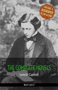 Lewis Carroll: The Complete Novels + A Biography of the Author (eBook, ePUB) - Carroll, Lewis