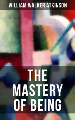 THE MASTERY OF BEING (eBook, ePUB) - Atkinson, William Walker