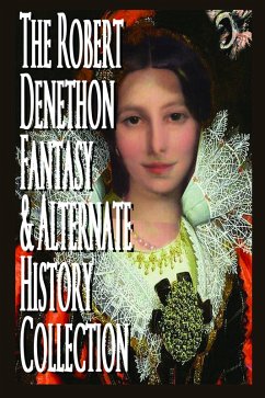 The Robert Denethon Fantasy and Alternate History Collection (eBook, ePUB) - Denethon, Robert The Robert Denethon Fantasy and Alternate History Collection (eBook, ePUB) - Denethon, Robert