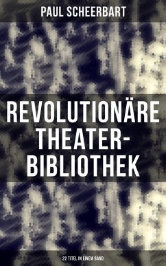 Revolutionäre Theater-Bibliothek (22 Titel in einem Band) (eBook, ePUB) - Scheerbart, Paul
