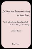 Let Those that Have Ears to Hear...Let Them Hear - The Parables of Jesus in Chronological Order: A Lesson Plan for Discipleship Study Guide (eBook, ePUB)
