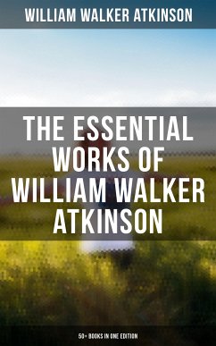 The Essential Works of William Walker Atkinson: 50+ Books in One Edition (eBook, ePUB) - Atkinson, William Walker