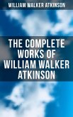 The Complete Works of William Walker Atkinson (eBook, ePUB)