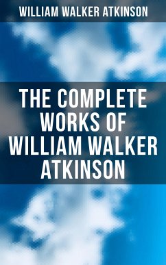 The Complete Works of William Walker Atkinson (eBook, ePUB) - Atkinson, William Walker