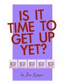 Is It Time To Get Up Yet? (Is It Time Yet?, #2) (eBook, ePUB) Is It Time To Get Up Yet? (Is It Time Yet?, #2) (eBook, ePUB)