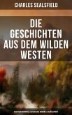 Die Geschichten aus dem Wilden Westen: Abenteuerromane, Historische Romane & Erzählungen (eBook, ePUB)