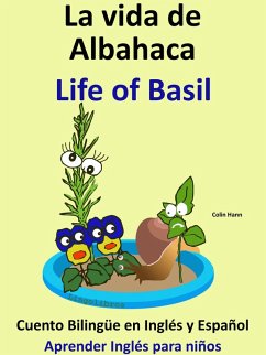 La Vida de Albahaca - Life of Basil. Cuento Bilingüe en Inglés y Español. Coleccion Aprender Inglés. (Aprender Inglés para niños, #6) (eBook, ePUB) - Hann, Colin