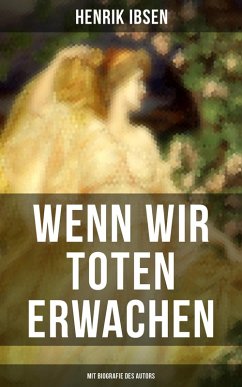 Wenn wir Toten erwachen (Mit Biografie des Autors) (eBook, ePUB) - Ibsen, Henrik