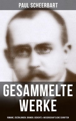 Gesammelte Werke: Romane, Erzählungen, Dramen, Gedichte & Wissenschaftliche Schriften (eBook, ePUB) - Scheerbart, Paul