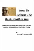 How To Release The Genius Within You To Rid Yourself Of Pain, Restore Normal Function, And Live A Life Of Vibrant Health And Vitality (eBook, ePUB)
