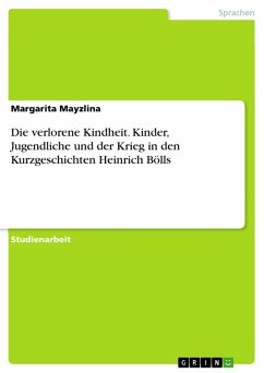 Die verlorene Kindheit. Kinder, Jugendliche und der Krieg in den Kurzgeschichten Heinrich Bölls (eBook, PDF) - Mayzlina, Margarita