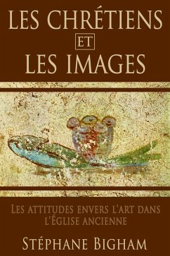 Cover LES CHRÉTIENS ET LES IMAGES : Les attitudes envers l'art dans l'Église ancienne (eBook, ePUB)