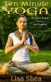 Ten Minute Yoga for Stress Relief, Focus, and Renewal (eBook, ePUB)