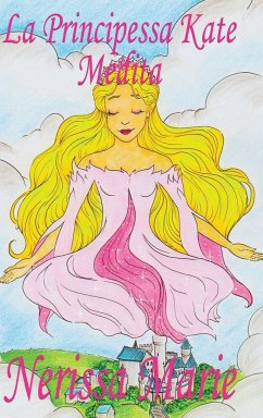 La Principessa Kate Medita (Libro per Bambini sulla Meditazione di Consapevolezza, fiabe per bambini, storie per bambini, favole per bambini, libri bambini, libri Illustrati, fiabe, libri per bambini) - Marie, Nerissa