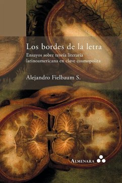 Los bordes de la letra. Ensayos sobre teoría literaria latinoamericana en clave cosmopolita - Fielbaum S., Alejandro