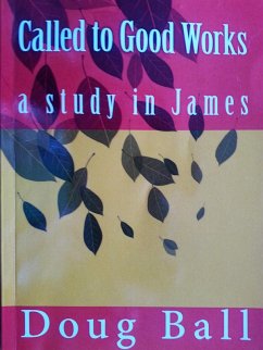 Called To Good Works - a study in James (eBook, ePUB) - Ball, Doug