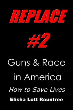 Replace #2: Guns & Race in America: How to Save Lives (eBook, ePUB) - Rountree, Elisha