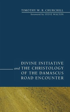 Divine Initiative and the Christology of the Damascus Road Encounter - Churchill, Timothy W. R.