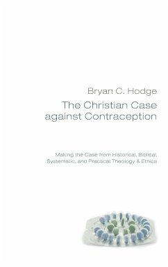 The Christian Case against Contraception - Hodge, Bryan C.