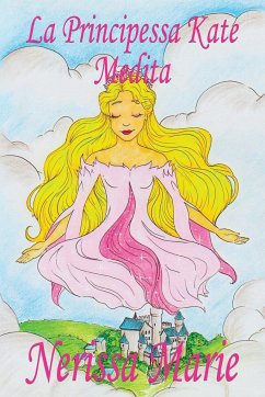 La Principessa Kate Medita (Libro per Bambini sulla Meditazione di Consapevolezza, fiabe per bambini, storie per bambini, favole per bambini, libri bambini, libri Illustrati, fiabe, libri per bambini) - Marie, Nerissa