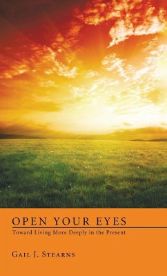 Open Your Eyes Toward Living More Deeply in the Present - Stearns, Gail J.