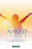 The Naked Voice: Steps to Release Anxiety and Tension in Your Body, Brain, and Voice (eBook, ePUB)