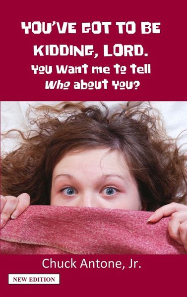 You've Got To Be Kidding, Lord. You Want Me To Tell WHO About You? (eBook, ePUB)
