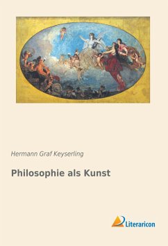 Philosophie als Kunst - Keyserling, Hermann Graf