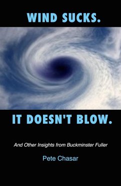 Wind Sucks. It Doesn't Blow. And Other Insights from Buckminster Fuller (eBook, ePUB) - Chasar, Pete