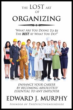 Lost Art of Organizing: How to Enhance Your Career by Becoming Absolutely Essential to Any Employer (eBook, ePUB) - Murphy, Edward J.