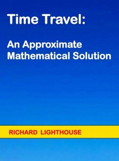 Time Travel: An Approximate Mathematical Solution (eBook, ePUB) - Lighthouse, Richard