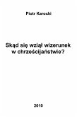 Skad sie wzial wizerunek w chrzescijanstwie? (eBook, ePUB) Skad sie wzial wizerunek w chrzescijanstwie? (eBook, ePUB)