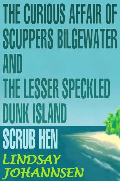 The Curious Affair of Scuppers Bilgewater and the Lesser Speckled Dunk Island Scrub Hen (Far From The Urban Sprawl ... tall tales and ripping yarns from The Land Of OZ, #4) (eBook, ePUB) - Johannsen, Lindsay