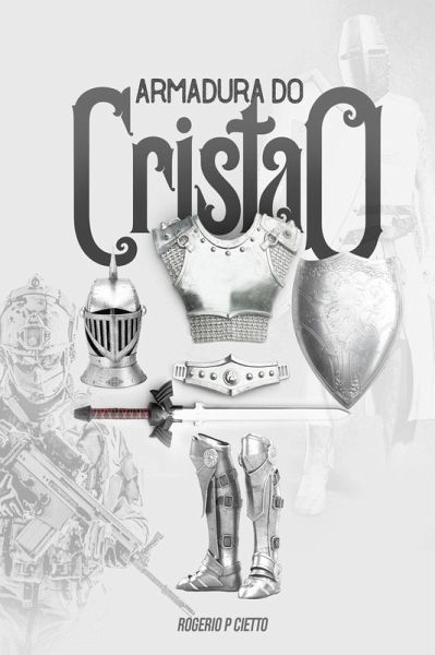 Armadura do Cristão - Preparação e engajamento no combate espiritual (eBook, ePUB) Armadura do Cristão - Preparação e engajamento no combate espiritual (eBook, ePUB)