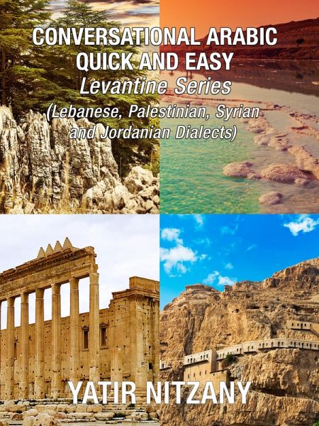 Conversational Arabic Quick and Easy: Levantine Series, Lebanese, Syrian, Palestinian, and Jordanian Dialects (eBook, ePUB) Conversational Arabic Quick and Easy: Levantine Series, Lebanese, Syrian, Palestinian, and Jordanian Dialects (eBook, ePUB)