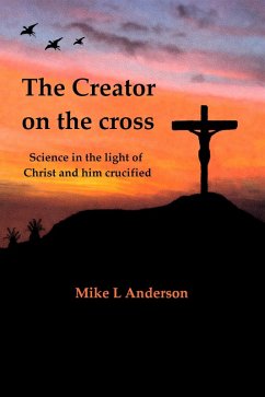 The Creator on the Cross: Science in the Light of Christ and Him Crucified (eBook, ePUB) - Anderson, Mike L