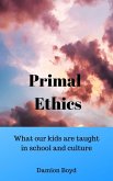 Primal Ethics: What Our Kids Are Taught In School And Culture (eBook, ePUB)