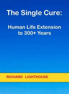 The Single Cure: Human Life Extension to 300+ Years (eBook, ePUB) - Lighthouse, Richard