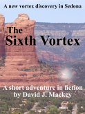 The Sixth Vortex - A New Vortex Discovery In Sedona (eBook, ePUB)