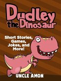 Dudley the Dinosaur: Short Stories, Games, Jokes, and More! (eBook, ePUB) Dudley the Dinosaur: Short Stories, Games, Jokes, and More! (eBook, ePUB)