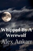 Whipped By A Werewolf (eBook, ePUB) Whipped By A Werewolf (eBook, ePUB)