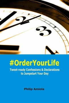 #OrderYourLife: Tweet-ready Confessions & Declarations to Jumpstart Your Day (eBook, ePUB) - Amiola, Philip