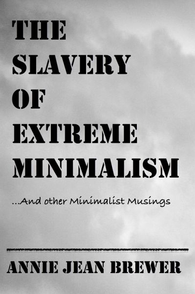 The Slavery of Extreme Minimalism and other Minimalist Musings (eBook, ePUB) The Slavery of Extreme Minimalism and other Minimalist Musings (eBook, ePUB)