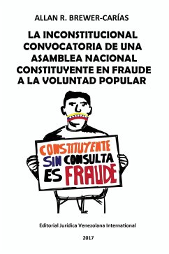 LA INCONSTITUCIONAL CONVOCATORIA DE UNA ASAMBLEA NACIONAL CONSTITUYENTE EN FRAUDE A LA VOLUNTAD POPULAR - Brewer-Carias, Allan R.