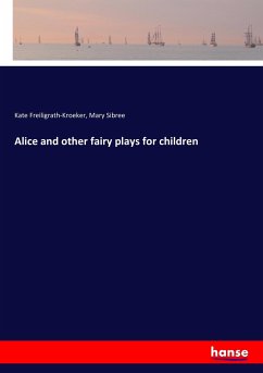 Alice and other fairy plays for children - Freiligrath-Kroeker, Kate; Sibree, Mary